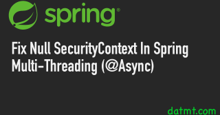 Fix Null SecurityContext In Spring Multi-Threading (@Async)