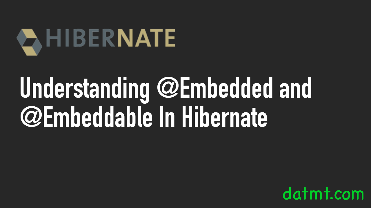 Understanding @Embedded and @Embeddable In Hibernate