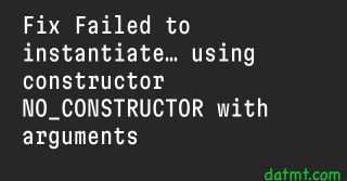 Fix Failed to instantiate… using constructor NO_CONSTRUCTOR with arguments