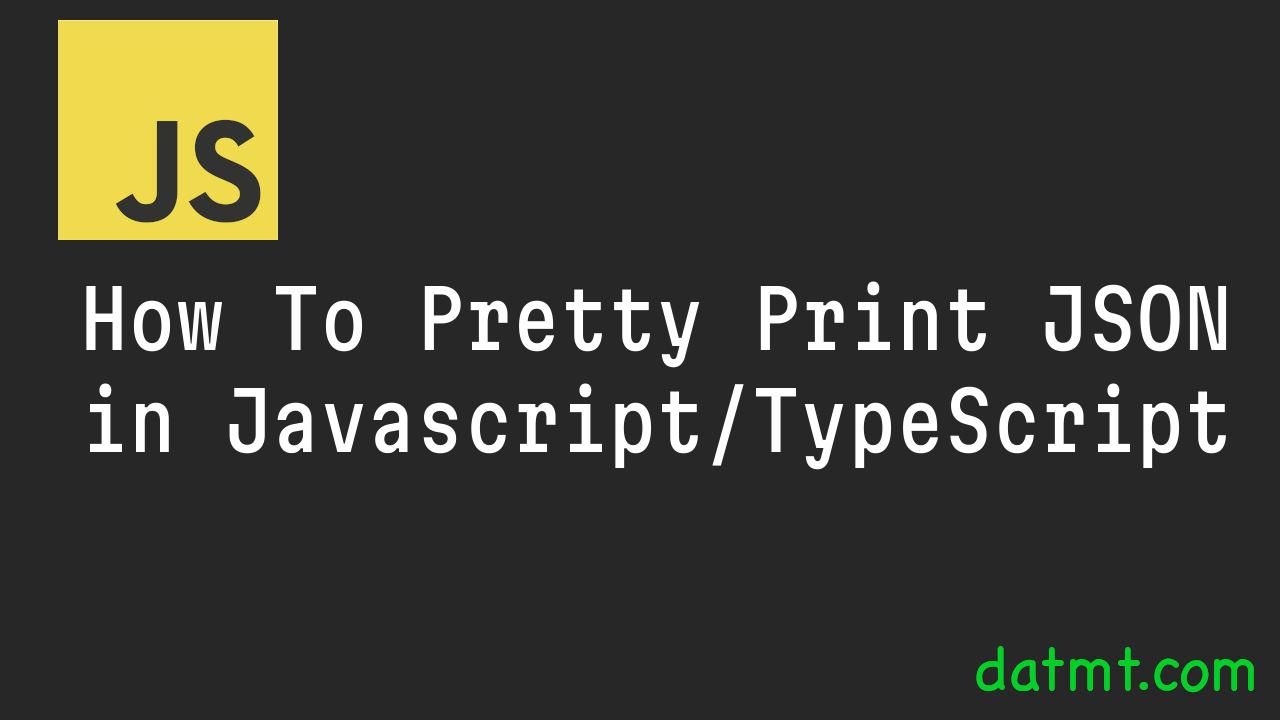 How To Pretty Print JSON in Javascript/TypeScript