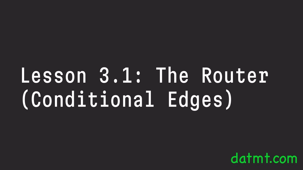 Lesson 3.1: The Router (Conditional Edges)